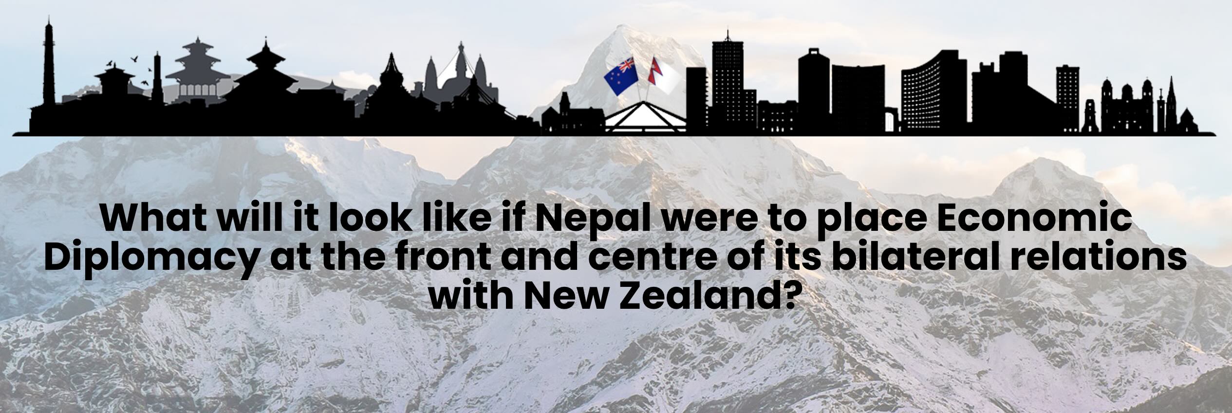 What will it look like if Nepal were to place Economic Diplomacy at the front and centre of its bilateral relations with New Zealand?